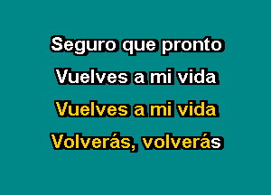 Seguro que pronto
Vuelves a mi Vida

Vuelves a mi Vida

Volvems, volveras