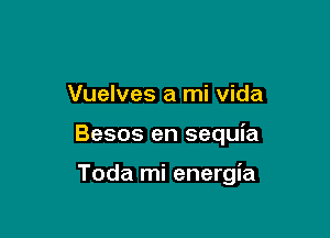 Vuelves a mi vida

Besos en sequia

Toda mi energia