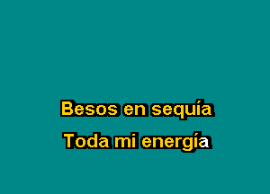 Besos en sequia

Toda mi energia