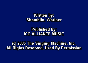 Written byz
Shamblin. Watiner

Published by
ICC ALLIANCE MUSIC

(c) 2005 The Singingl'.1achine,lnc.
All Rights Resetved. Used By Permission