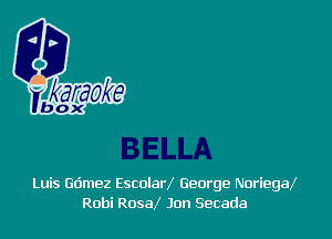 Luis deez EscolaH George Noriega
Rabi Rosal Jon Secada