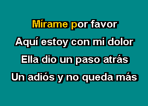 Mirame por favor
Aqui estoy con mi dolor
Ella dio un paso atras

Un adids y no queda mas