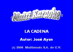 LA CADENA

Auton Josie Aysn

(c) 2006 Multimulc SA. de C.V.