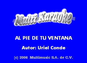 s ' I .

Al. PIE DE TU VENTANA

Auton Uriel Conde

(c) 2006 Multimuxic SA. de C.V.