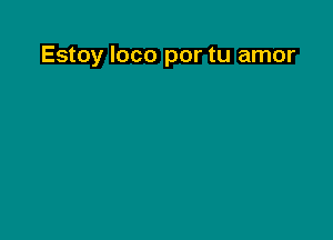 Estoy loco por tu amor