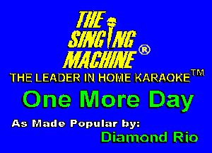 fllf
SW5 AVEQ)

IWMWEQ

THE LEADER IN HOME KARAOKETM

One More Day

As Made Popular b5
Diamond Rio