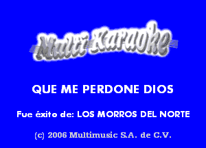 QUE ME PERDONE DIOS

Fue unto det LOS MORROS DEL NORTE

(c) 2006 Multinlusic SA. de C.V.