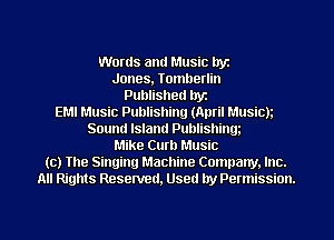 Words and Music Iryz
Jones, Tomherlin
Published hyz
EMI Music Publishing (Ami! Musicn
Sound Island Publishing
Mike Curb Music
(c) The Singing Machine Company. Inc.
All Rights Reserved, Used by Peunission.