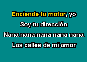 Enciende tu motor, yo
Soy tu direccic'm
Nana nana nana nana nana

Las calles de mi amor