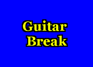 Guitar
Break