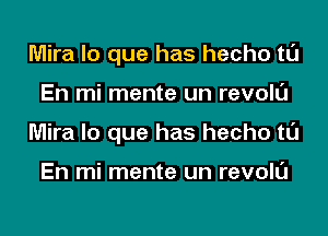 Mira lo que has hecho tL'J

En mi mente un revoIL'J

Mira lo que has hecho tl'J

En mi mente un revolL'J