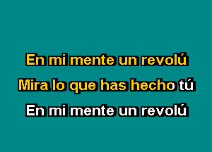 En mi mente un revoIL'J

Mira lo que has hecho tl'J

En mi mente un revolL'J