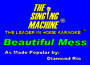 fill a
.S'IME'WG'

Mlgfll'llan

THE LEADER IN HOME KARAOKE W

Bea utiful Mess

As Made Popular by
Diamond Rio