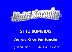 SI TU 5UPIERAS

Anton Kike Snntunder

(c) zoos Multimusic SA. de c.v.