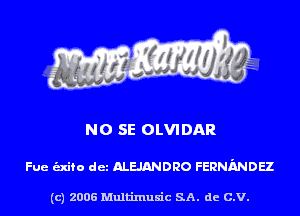 NO SE OLVI DAR

Fue unto det ALEJANDRO FERNMDEZ

(c) 2006 Multinlusic SA. de C.V.