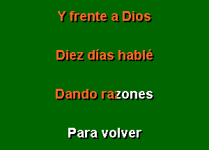 Y frente a Dios

Diez dias hable'a

Dando razones

Para volver