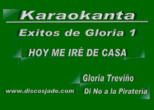 W Karaokanita

Exitos de Gioria 1

.1 HOY ME IRE DE CASA

iGlon'a Trevhio
www.discosjade.cam Of No a la Pirateriaj