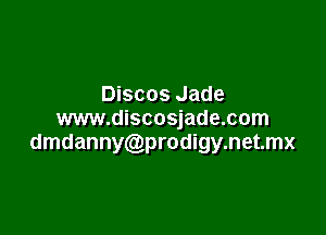 Discos Jade

www.discosjade.com
dmdannycgprodigynetmx