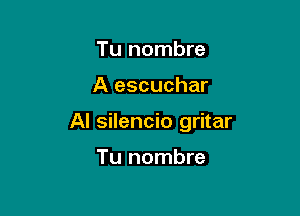 Tu nombre

A escuchar

Al silencio gritar

Tu nombre