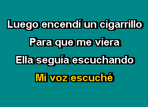 Luego encendi un cigarrillo
Para que me viera
Pero a pesar del murmullo

Mi voz escuchgz