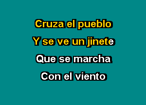 Cruza el pueblo

Y se ve un jinete

Que 5e marcha

Con el viento