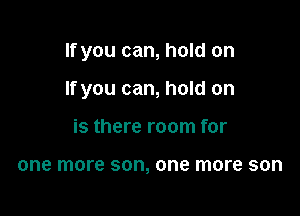 If you can, hold on

If you can, hold on

is there room for

one more 80, one more SOD