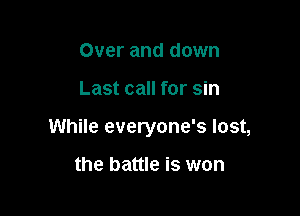 Over and down

Last call for sin

While everyone's lost,

the battle is won