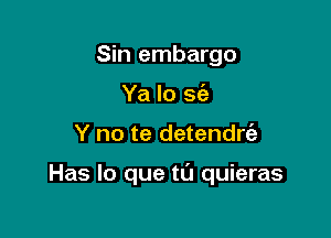 Sin
Ya lo 2w

Y no te detendrt'a

Has lo que tt'J quieras