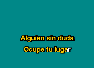 Alguien sin duda

Ocupe tu lugar