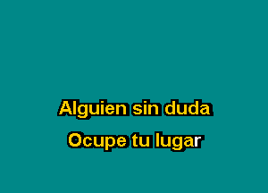 Alguien sin duda

Ocupe tu lugar