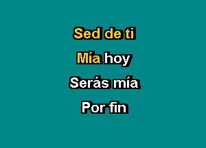 Sed de ti
Mia hoy

Seras mia

Por n