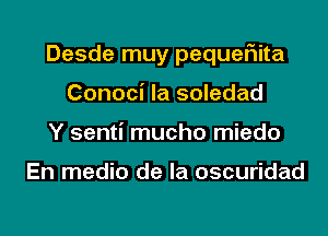 Desde muy pequeFIita
Conoci la soledad
Y senti mucho miedo

En medio de la oscuridad