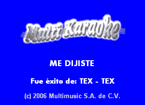 ME DIJISTE

Fue ind) du TEX - TEX

(c) 2006 Mullimusic SA. de CV.