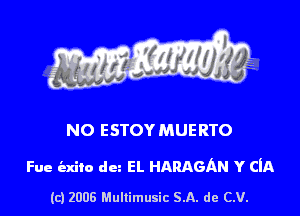 s ' I .

NO ESTOYMUERTO

Fue exico dez EL HARAGAN Y CIA

(c) 2006 Mullimusic SA. de CV.