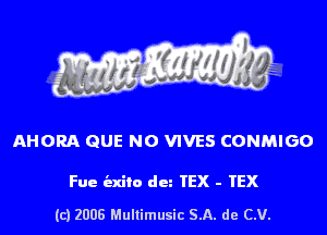 AHORA QUE NO VIVES CONMlGO

Fue ind) du TEX - TEX

(c) 2006 Mullimusic SA. de CV.