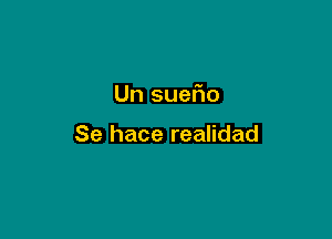 Un suefio

Se hace realidad