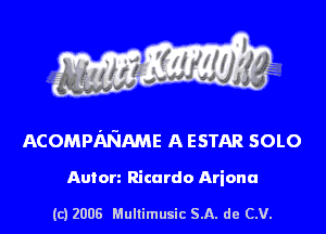 s ' I .

ACOMPMME A ESTAR SOLO

Anton Ricardo Ariana

(c) 2008 Mullimusic SA. de CV.
