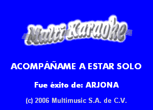 s ' I .

ACOMPMME A ESTAR SOLO

Fue indie du ARJONA

(c) 2006 Mullimusic SA. de CV.