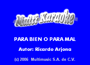 s ' I .

PARA BIEN O PARA MAL

Anton Ricardo Ariana

(c) 2008 Mullimusic SA. de CV.