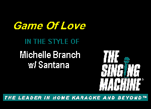 Game OfLove

IN THE STYLE 0F
Michelle Branch THE A

W! Santana S'NEEJE
MQHIHF

Z!