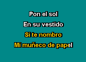 Pon el sol
En su vestido

Si te nombro

Mi muFIeco de papel