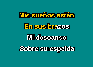 Mis suefms estan
En sus brazos

Mi descanso

Sobre su espalda