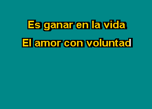 Es ganar en la Vida

El amor con voluntad