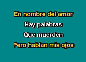 En nombre del amor
Hay palabras

Que muerden

Pero hablan mis ojos