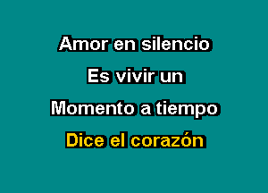 Amor en silencio

Es vivir un

Memento a tiempo

Dice el corazdn