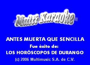 ANTES MUERTA QUE SENCILLA

Fue indie dun

L05 HOROSCOPOS DE DURANGO
(c) 2008 Multimusic SA. de CV.
