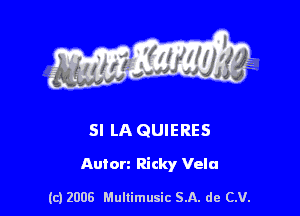 s ' I .

SI LA QUIERES

Auton Ricky Vela

(c) 2008 Mullimusic SA. de CV.
