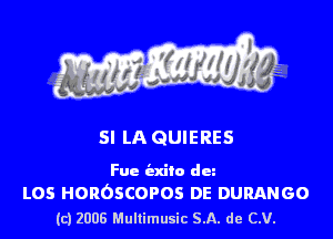 SI LA QUIERES

Fuc I'zxito dez

L05 HOROSCOPOS DE DURANGO
(c) 2006 Mullimusic SA. de CV.