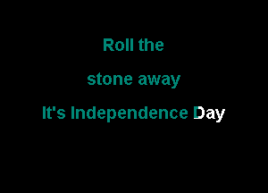 Roche

stone away

It's Independence Day