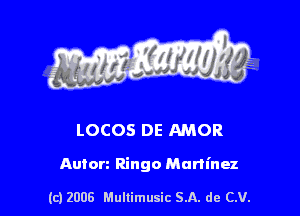 s ' I .

LOCOS DE AMOR

Anton Ringo Martinez

(c) 2008 Mullimusic SA. de CV.